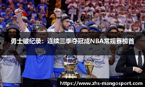 勇士破纪录：连续三季夺冠成NBA常规赛榜首