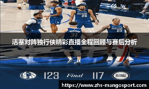 活塞对阵独行侠精彩直播全程回顾与赛后分析