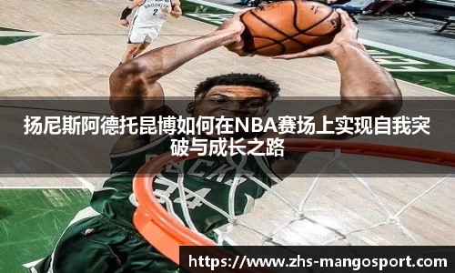 扬尼斯阿德托昆博如何在NBA赛场上实现自我突破与成长之路