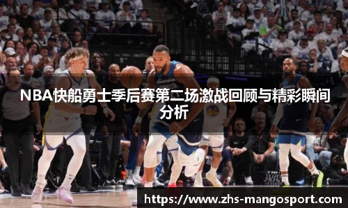 NBA快船勇士季后赛第二场激战回顾与精彩瞬间分析