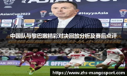 中国队与黎巴嫩精彩对决回放分析及赛后点评