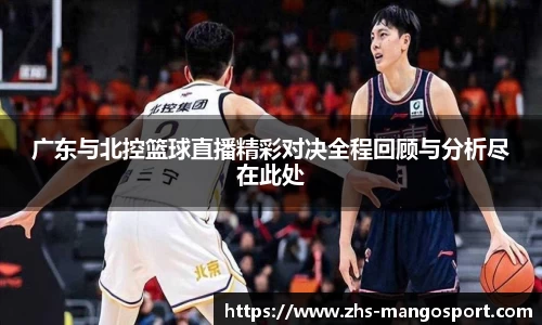 广东与北控篮球直播精彩对决全程回顾与分析尽在此处