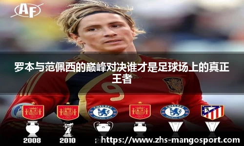 罗本与范佩西的巅峰对决谁才是足球场上的真正王者
