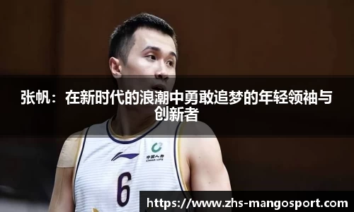 张帆：在新时代的浪潮中勇敢追梦的年轻领袖与创新者
